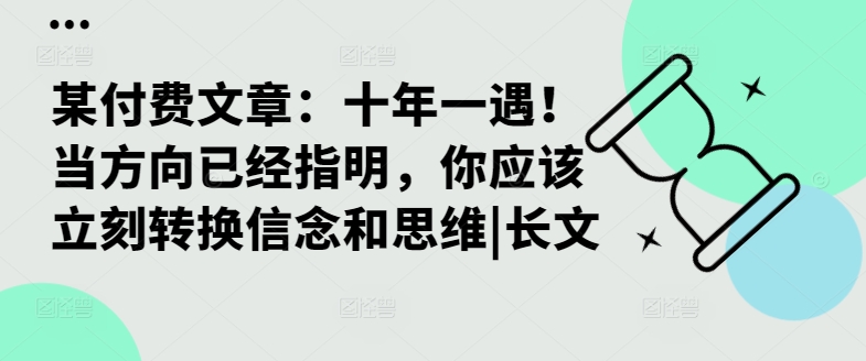 某付费文章：十年一遇！当方向已经指明，你应该立刻转换信念和思维|长文-米壳知道—知识分享平台