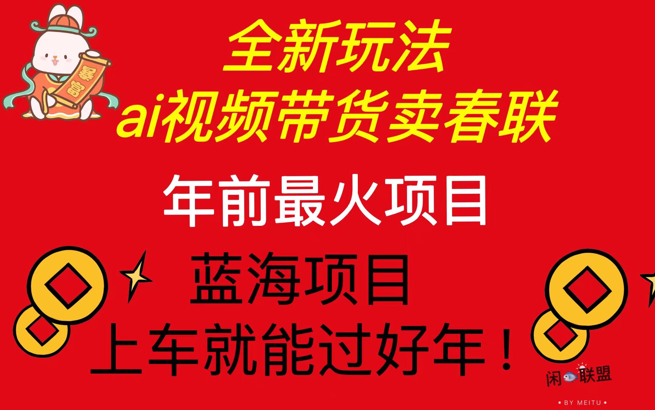 Ai视频带货卖春联全新简单无脑玩法，年前最火爆项目，爆单过好年-米壳知道—知识分享平台