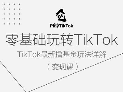 零基础玩转TiKToK变现课，TikTok最新撸基金玩法详解-米壳知道—知识分享平台