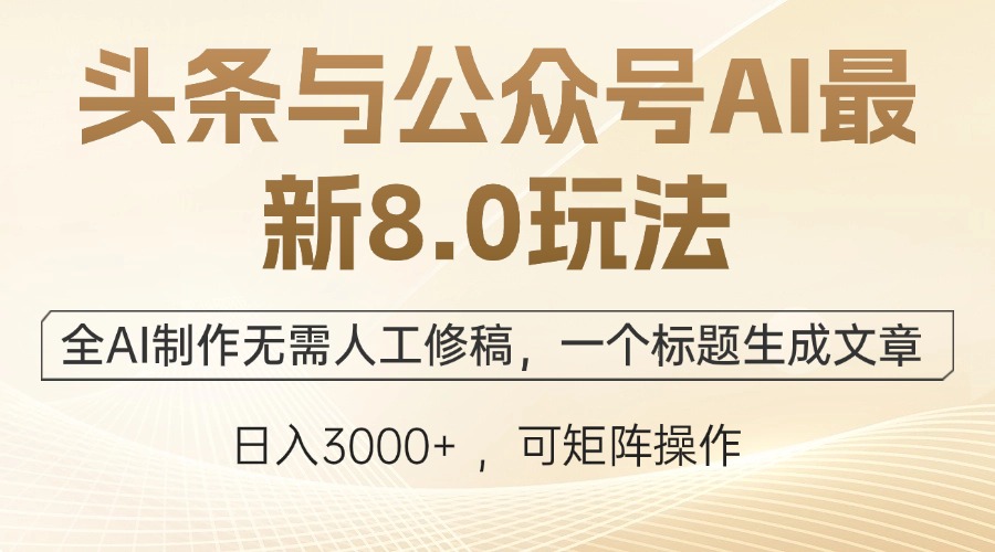 头条与公众号AI最新8.0玩法，全AI制作无需人工修稿，一个标题生成文章…-米壳知道—知识分享平台