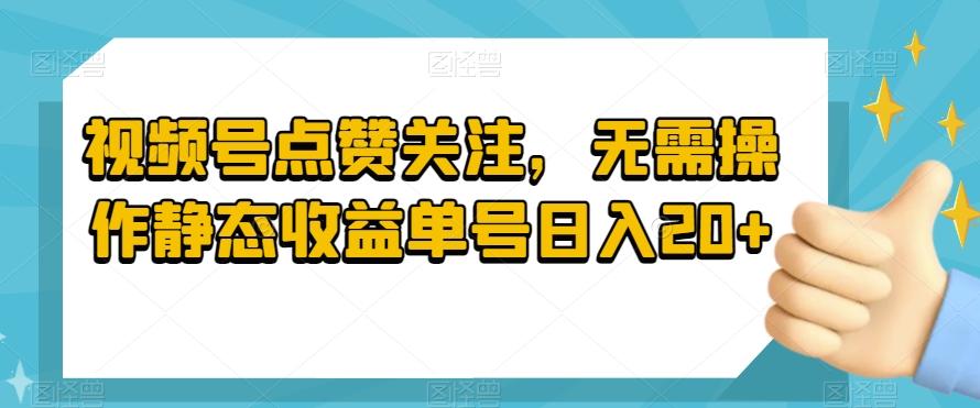 视频号点赞关注，无需操作静态收益单号日入20+-米壳知道—知识分享平台