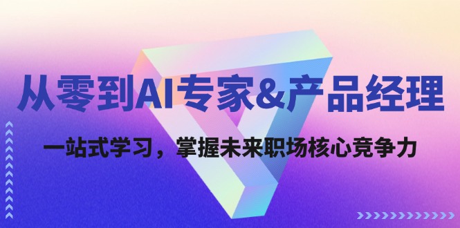 从零到AI专家&产品经理：一站式学习，掌握未来职场核心竞争力-米壳知道—知识分享平台