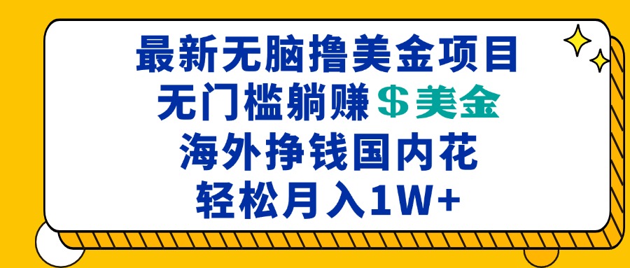 最新海外无脑撸美金项目，无门槛躺赚美金，海外挣钱国内花，月入一万加-米壳知道—知识分享平台