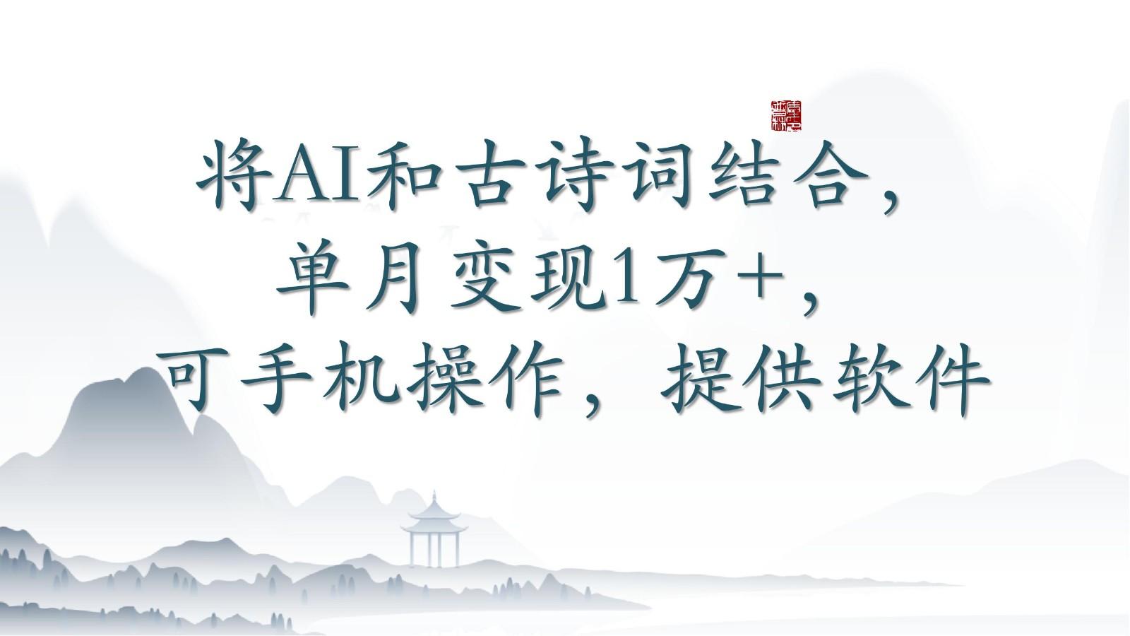 将AI和古诗词结合，单月变现1万+，可手机操作，附送软件-米壳知道—知识分享平台