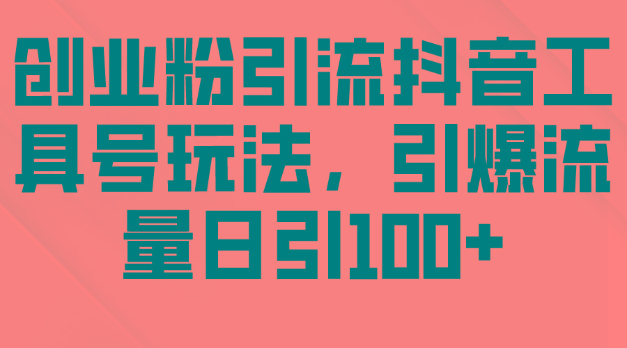 (9917期)创业粉引流抖音工具号玩法，引爆流量日引100+-米壳知道—知识分享平台