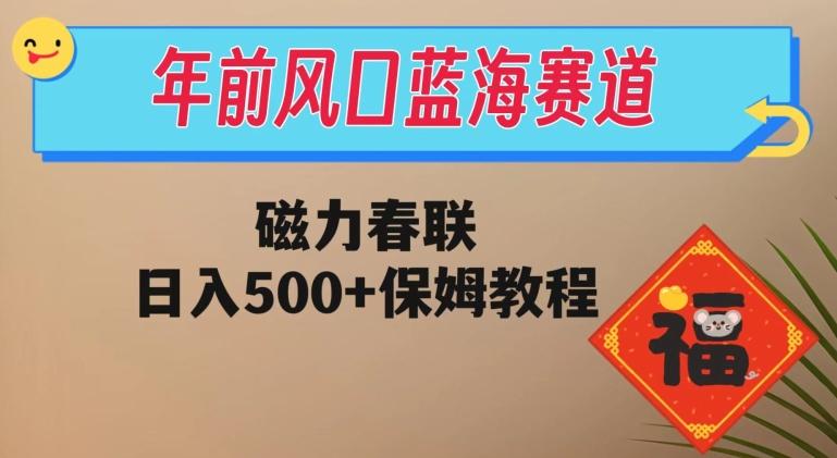 年前风口蓝海赛道，磁力春联，日入500+保姆教程-米壳知道—知识分享平台