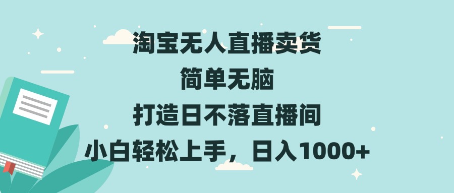 淘宝无人直播卖货 简单无脑 打造日不落直播间 小白轻松上手，日入1000+-米壳知道—知识分享平台