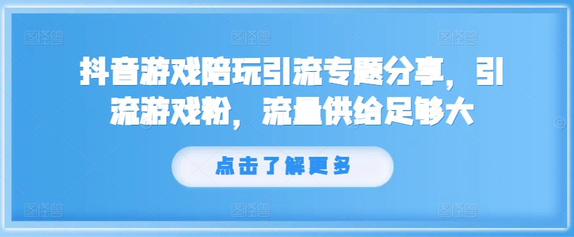 抖音游戏陪玩引流专题分享，引流游戏粉，流量供给足够大-米壳知道—知识分享平台