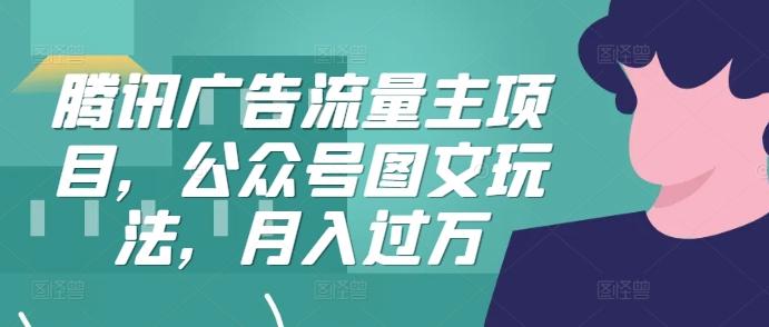 腾讯广告流量主项目，公众号图文玩法，月入过万-米壳知道—知识分享平台