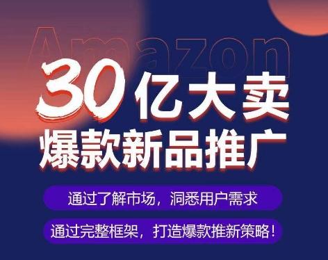 亚马逊·30亿大卖爆款新品推广，可复制、全程案例实操的爆款推新SOP-米壳知道—知识分享平台