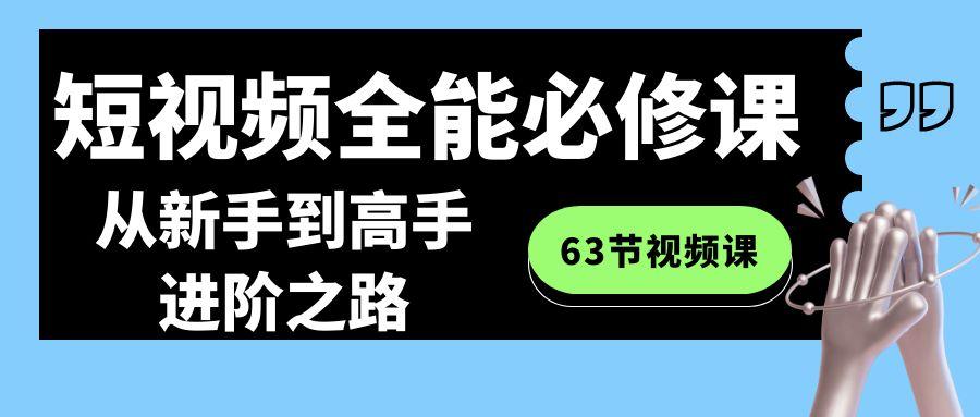 短视频全能必修课程：从新手到高手进阶之路(63节视频课)-米壳知道—知识分享平台