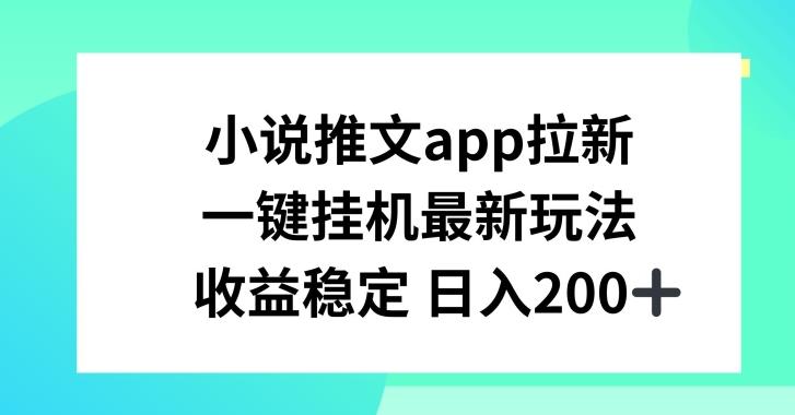 小说推文APP拉新，一键挂JI新玩法，收益稳定日入200+【揭秘】-米壳知道—知识分享平台