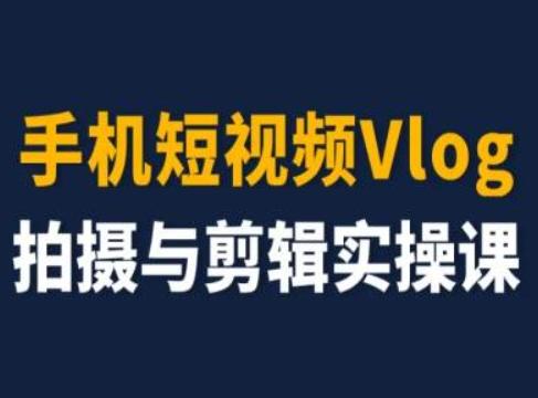 手机短视频Vlog拍摄与剪辑实操课，小白变大师-米壳知道—知识分享平台