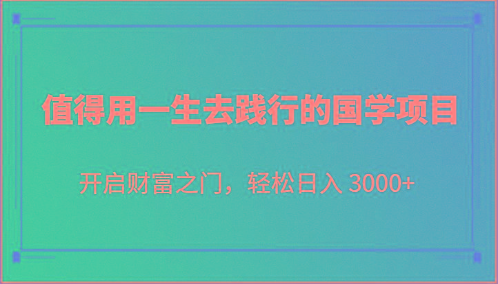 值得用一生去践行的国学项目，开启财富之门，轻松日入 3000+-米壳知道—知识分享平台