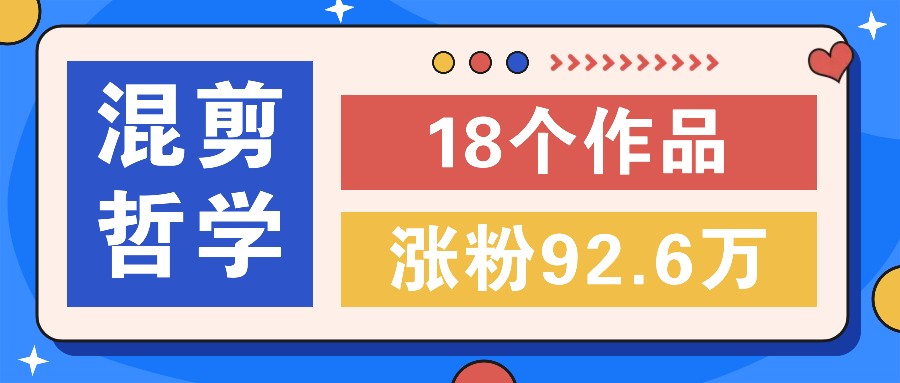 短视频混剪哲学号，小众赛道大爆款18个作品，涨粉92.6万！-米壳知道—知识分享平台