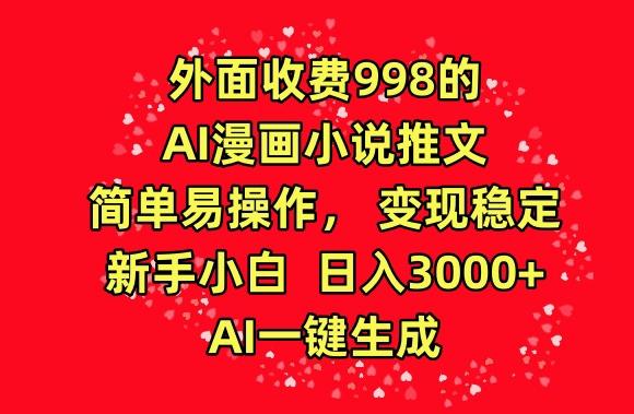 外面收费998的AI漫画小说推文，简单易操作，变现稳定，新手小白日入3000+，AI一键生成【揭秘】-米壳知道—知识分享平台