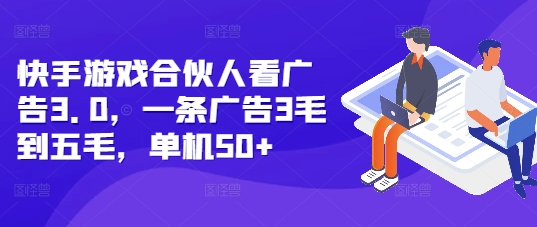 快手游戏合伙人看广告3.0，一条广告3毛到五毛，单机50+【揭秘】-米壳知道—知识分享平台