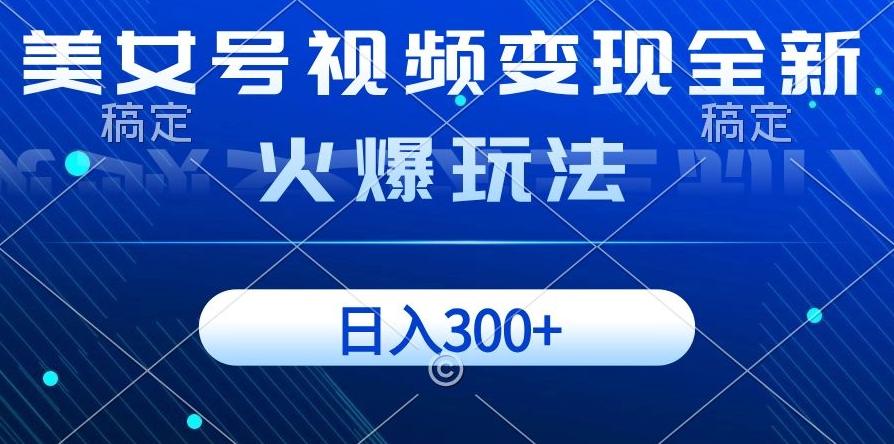 美女号视频变现全新火爆玩法，几分钟一个视频精准流量，日入300+-米壳知道—知识分享平台