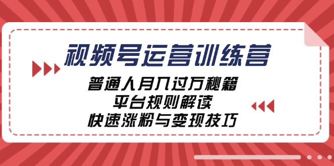 视频号运营训练营：普通人月入过万秘籍，平台规则解读，快速涨粉与变现-米壳知道—知识分享平台