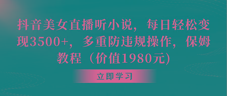 抖音美女直播听小说，每日轻松变现3500+，多重防违规操作，保姆教程(价…-米壳知道—知识分享平台