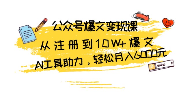 公众号爆文变现课：从注册到10W+爆文，AI工具助力，轻松月入6000元-米壳知道—知识分享平台