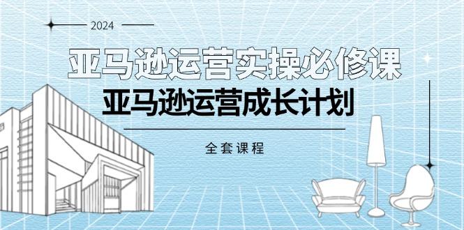 亚马逊运营实操必修课，亚马逊运营成长计划(全套课程-米壳知道—知识分享平台