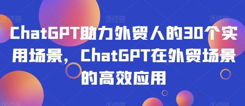 ChatGPT助力外贸人的30个实用场景，ChatGPT在外贸场景的高效应用-米壳知道—知识分享平台