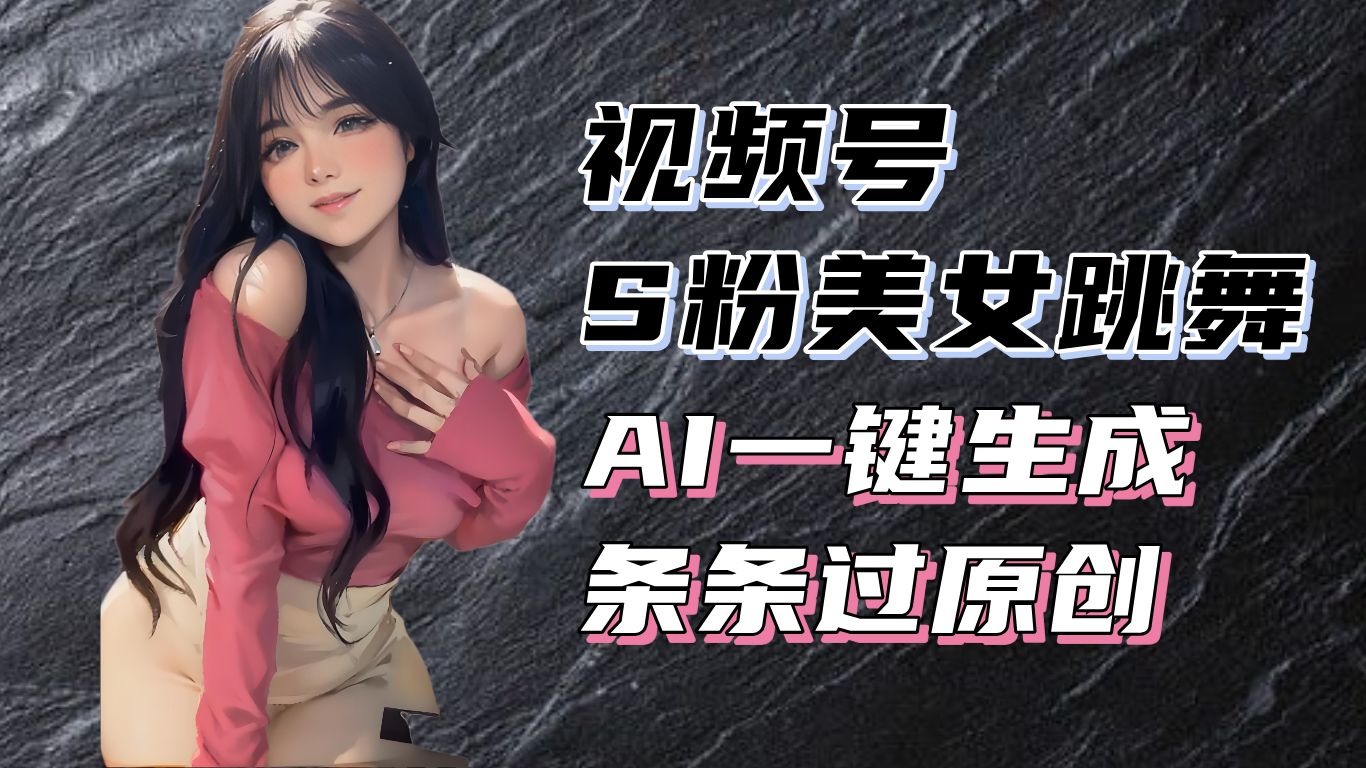 揭秘视频号S粉美女跳舞赛道，一键生成原创视频，收益翻倍！-米壳知道—知识分享平台