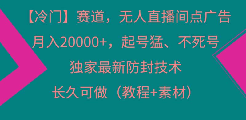 【冷门】赛道，无人直播间点广告，月入20000+，起号猛、不死号，独家最…-米壳知道—知识分享平台