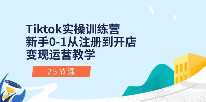 Tiktok实操训练营：新手0-1从注册到开店变现运营教学(25节课-米壳知道—知识分享平台