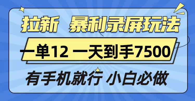 拉新暴利录屏玩法，一单12块，一天到手7500，有手机就行-米壳知道—知识分享平台