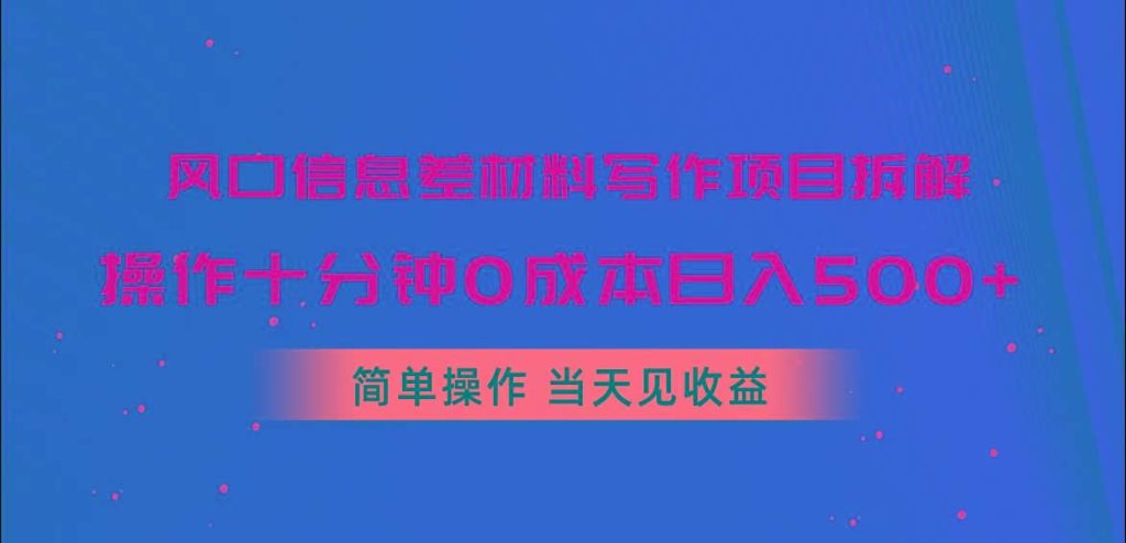 风口信息差材料写作项目拆解，操作十分钟0成本日入500+，简单操作当天...