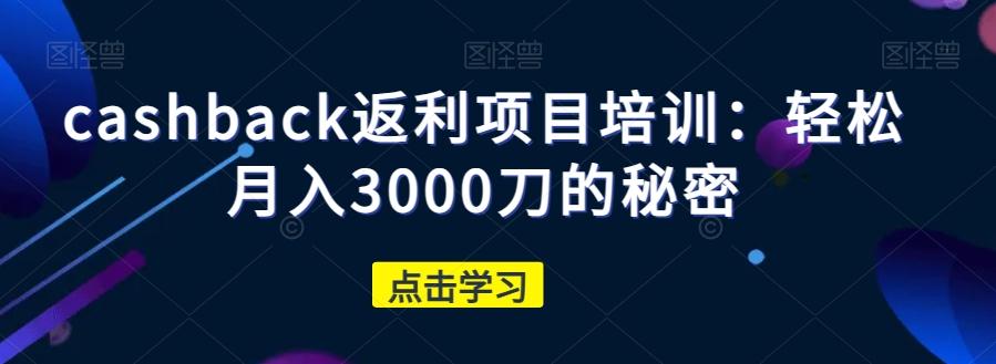 cashback返利项目培训：轻松月入3000刀的秘密-米壳知道—知识分享平台