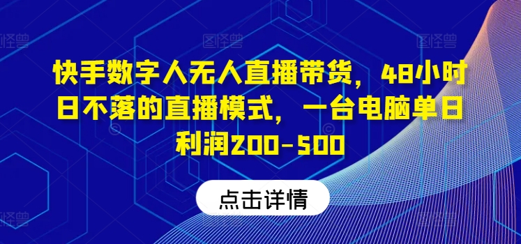 快手数字人无人直播带货，48小时日不落的直播模式，一台电脑单日利润200-500(0827更新)-米壳知道—知识分享平台