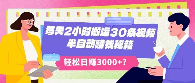 每天2小时搬运30条视频，半自动赚钱秘籍，轻松日赚3000+？-米壳知道—知识分享平台