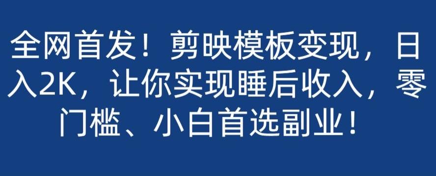 全网首发！剪映模板变现，日入2K，让你实现睡后收入，零门槛、小白首选副业！-米壳知道—知识分享平台