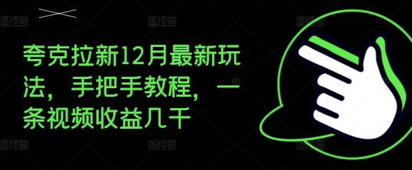 夸克拉新12月最新玩法，手把手教程，一条视频收益几千-米壳知道—知识分享平台