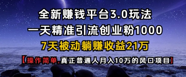 全新赚钱平台3.0玩法一天精准引流创业粉1000.7天被动躺Z收益21W【仅揭秘】-米壳知道—知识分享平台