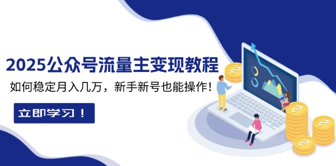 2025众公号流量主变现教程：如何稳定月入几万，新手新号也能操作-米壳知道—知识分享平台