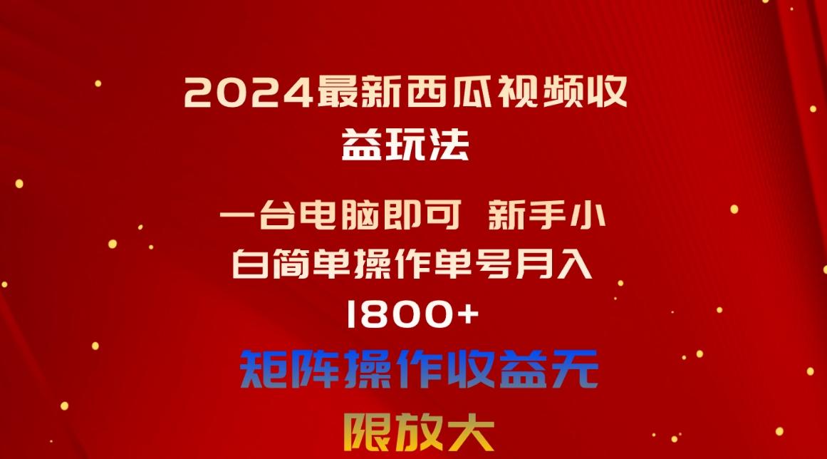 2024最新西瓜视频收益玩法，一台电脑即可 新手小白简单操作单号月入1800+-米壳知道—知识分享平台