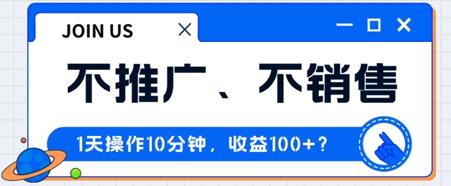 不推广、不销售1天操作10分钟，收益100+？-米壳知道—知识分享平台