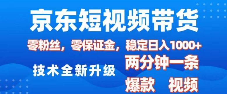 京东短视频带货，2025火爆项目，0粉丝，0保证金，操作简单，2分钟一条原创视频，日入1k【揭秘】-米壳知道—知识分享平台