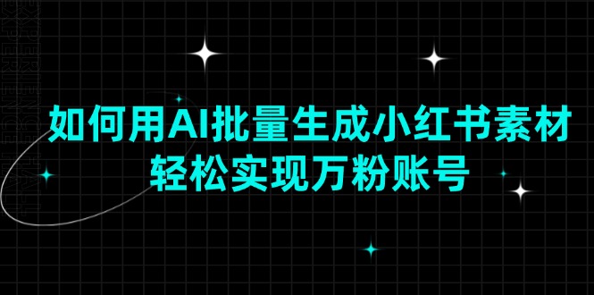 如何用AI批量生成小红书素材，轻松实现万粉账号-米壳知道—知识分享平台