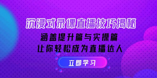 沉浸式-录课直播技巧揭秘：涵盖提升篇与实操篇, 让你轻松成为直播达人-米壳知道—知识分享平台