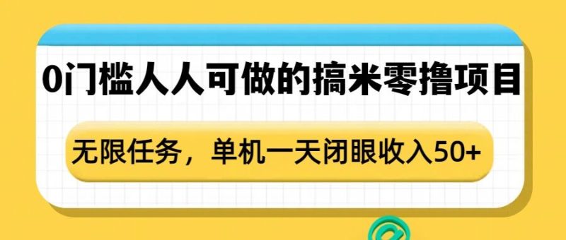 0门槛人人可做的搞米零撸项目,无限任务,单机一天闭眼收入50+-米壳知道—知识分享平台