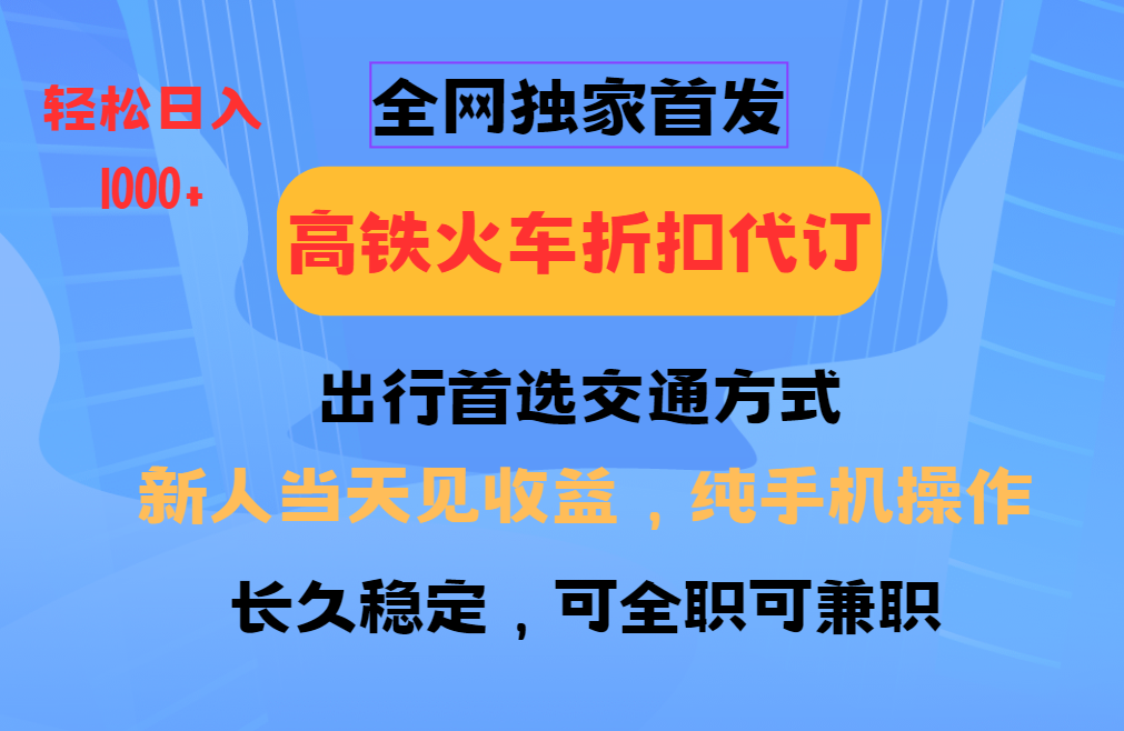 全网独家首发 全国高铁火车折扣代订 新手当日变现 纯手机操作 日入1000+-米壳知道—知识分享平台