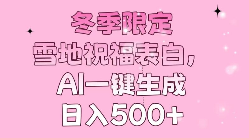 冬季限定,雪地祝福表白,AI一键生成,日入500+-米壳知道—知识分享平台