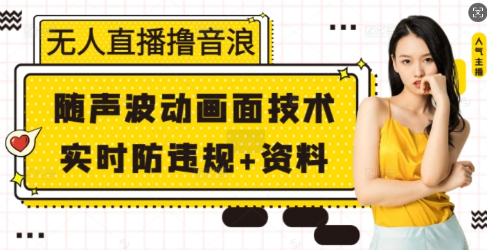 无人直播撸音浪+随声波动画面技术+实时防违规+资料【揭秘】-米壳知道—知识分享平台