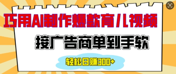 用AI制作情感育儿爆款视频，接广告商单到手软，日入200+-米壳知道—知识分享平台