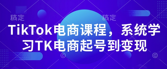 TikTok电商课程，​系统学习TK电商起号到变现-米壳知道—知识分享平台